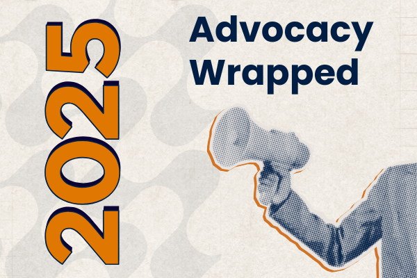 Graphic with orange and blue text reads: "2025 Advocacy Wrapped." Blue and orange graphic of an arm holding a megaphone on the right side of the graphic.