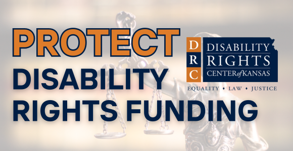 Protect Disability Rights Funding! DRC Kansas logo in top right hand corner of graphic with statue and scales of justice in the background.