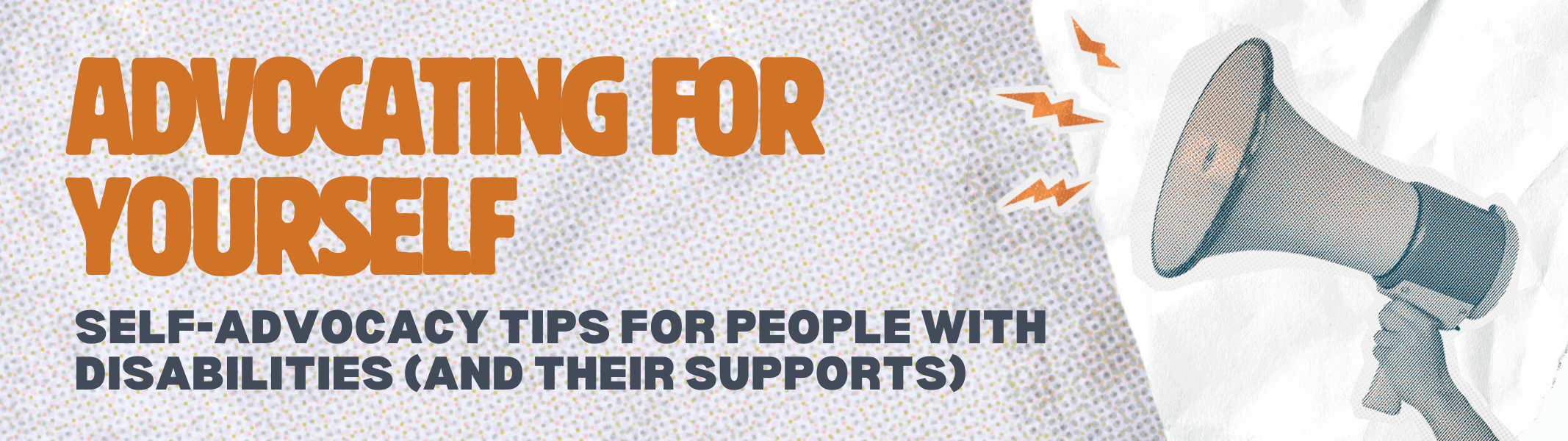 Graphic with a megaphone icon in comic-book style. Orange text reads: Advocating For Yourself: Tips for People with Disabilities (and Their Supports)