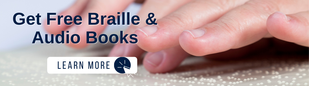 Close up photo of a hand reading Braille. Over the image is navy blue text reading "Get Free Braille & Audio Books." Under the text is a white graphic with navy blue text reading "LEARN HERE" with an icon of a computer mouse.