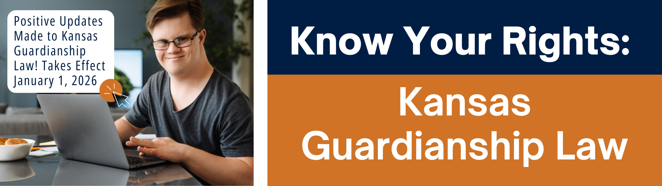 Graphic with white text on blue and orange background that reads: "Know Your Rights: Kansas Guardianship Law." Stock image of young man with Down syndrome smiling using a computer. Blue text reads: "Positive Updates Made to Kansas Guardianship Law! Takes Effect January 1, 2026"