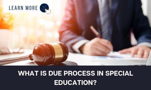 Image of a man in a suit signing a document at a table. There is a gavel on the table. In the top right hand corner is dark blue text reading “LEARN MORE” with a blue and orange cursor icon graphic to the right. Below the image is a black box with white text reading “WHAT IS DUE PROCESS IN SPECIAL EDUCATION?”.