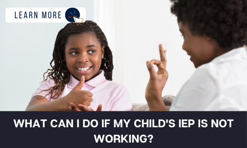 Image of a young girl in a pink shirt and woman sitting across from her on a couch. They are using sign language. The young girl is smiling. Below the image is a black box with white text reading “WHAT CAN I DO IF MY CHILD’S IEP IS NOT WORKING?”. In the top left of the image is a white box with dark blue text reading “LEARN MORE” with a blue and orange cursor icon graphic to the right. 