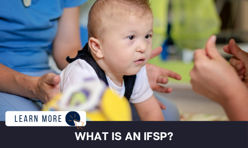 Image of an infant with a disability sitting on the floor. They are looking at two hands in front of them with a person holding them from behind. Below the image is a black text box with white text reading “WHAT IS AN IFSP?”. To the left is a white box with dark blue text reading “LEARN MORE” with a blue and orange cursor icon graphic to the right. 