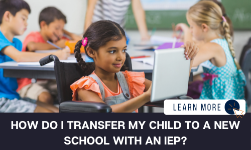 Image of a young girl with an orange shirt and pigtails is in a wheelchair. She is smiling in a classroom setting, using an iPad. Out of focus in the background are other students sitting at a table writing. Below the image is a black box with white text reading “HOW DO I TRANSFER MY CHILD TO A NEW SCHOOL WITH AN IEP?”. To the right is a white box with dark blue text reading “LEARN MORE” with and orange and blue cursor icon graphic to the right.